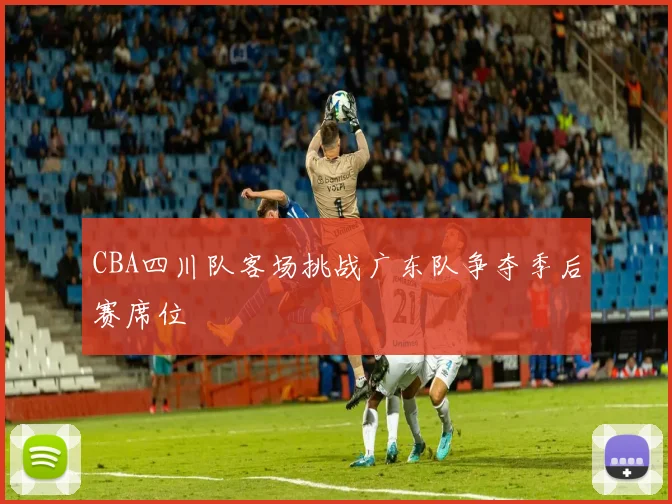 CBA四川队客场挑战广东队争夺季后赛席位