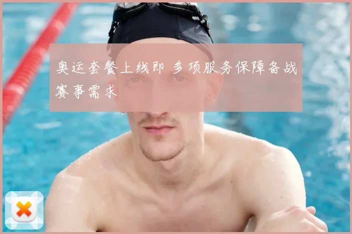 奥运套餐上线即 多项服务保障备战赛事需求
