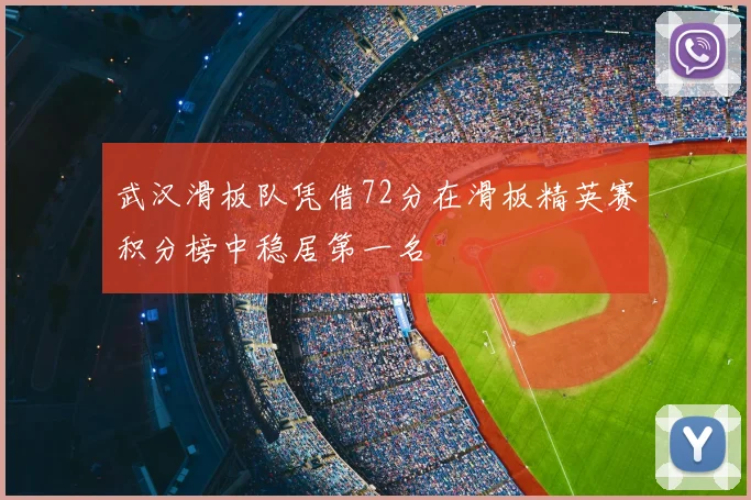 武汉滑板队凭借72分在滑板精英赛积分榜中稳居第一名