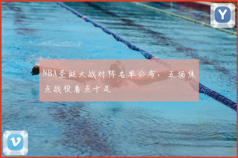 NBA圣诞大战对阵名单公布，五场焦点战役看点十足