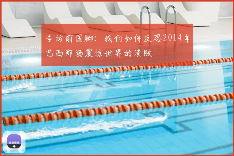 专访前国脚：我们如何反思2014年巴西那场震惊世界的溃败