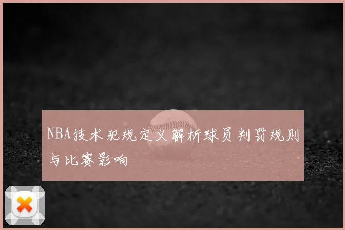 NBA技术犯规定义解析球员判罚规则与比赛影响