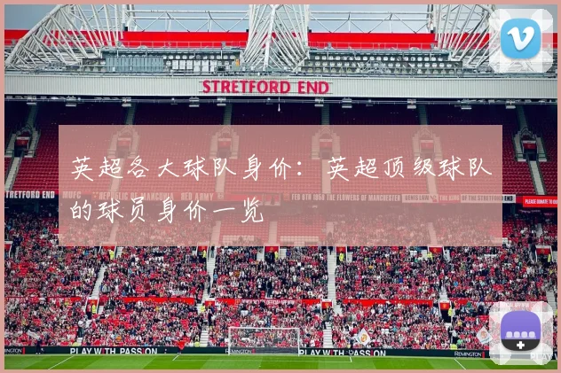 英超各大球队身价:英超顶级球队的球员身价一览