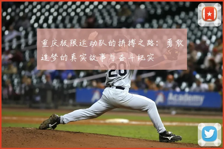 重庆极限运动队的拼搏之路：勇敢追梦的真实故事与奋斗纪实
