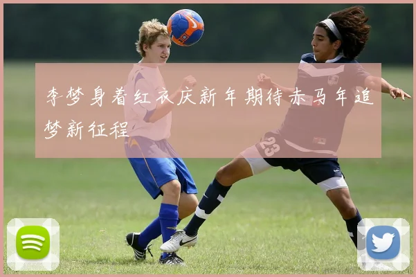 李梦身着红衣庆新年期待赤马年追梦新征程