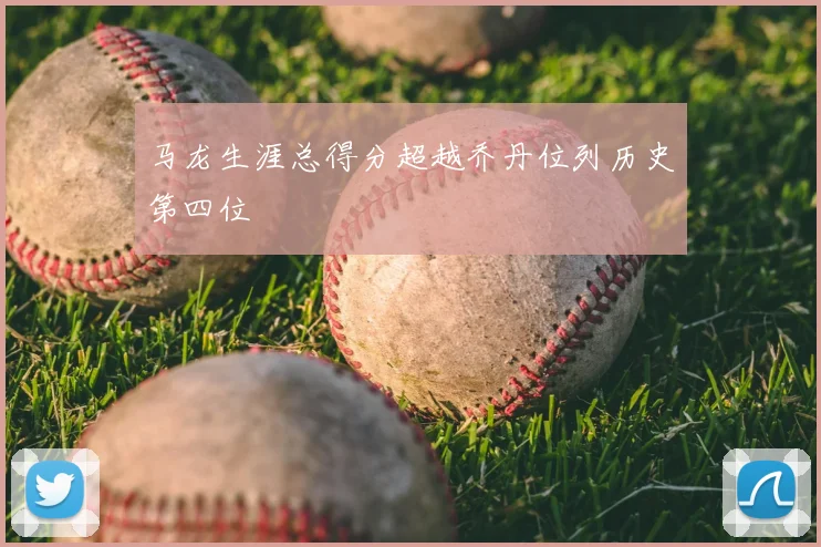 马龙生涯总得分超越乔丹位列历史第四位