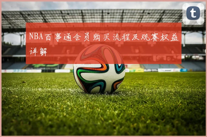 NBA百事通会员购买流程及观赛权益详解